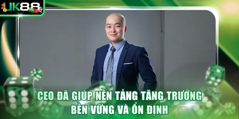 CEO đã giúp nền tảng tăng trưởng bền vững và ổn định