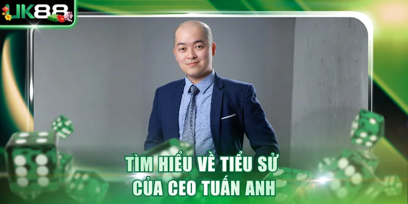 Tìm hiểu về tiểu sử của CEO Tuấn Anh